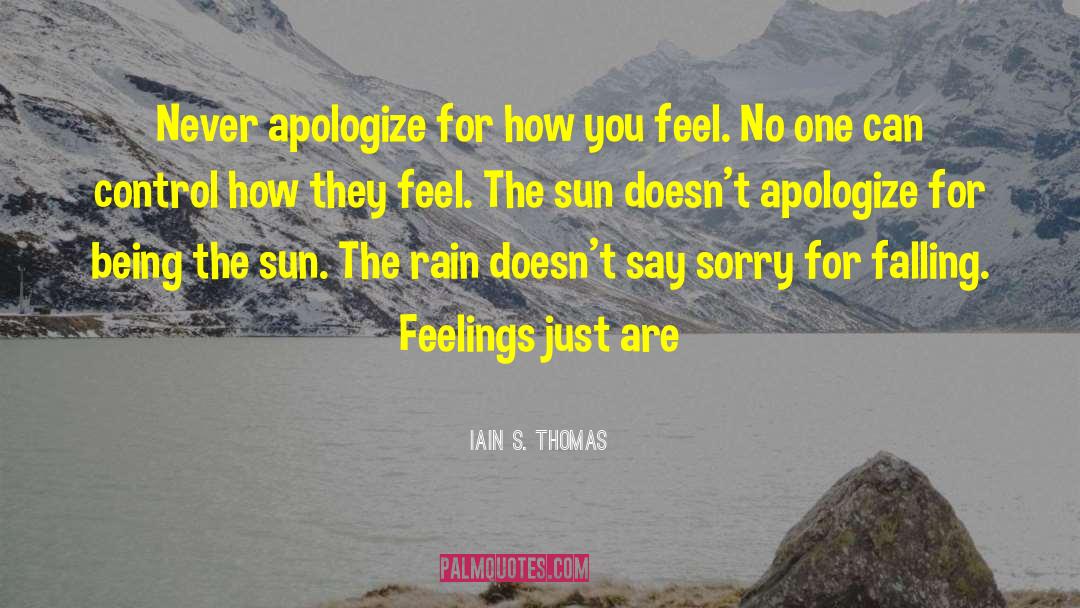 Iain S. Thomas Quotes: Never apologize for how you