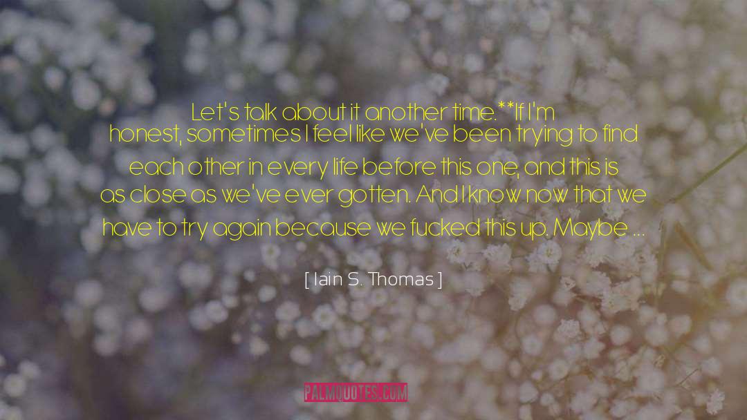 Iain S. Thomas Quotes: Let's talk about it another