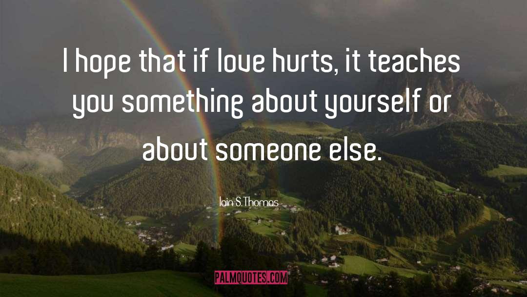 Iain S. Thomas Quotes: I hope that if love