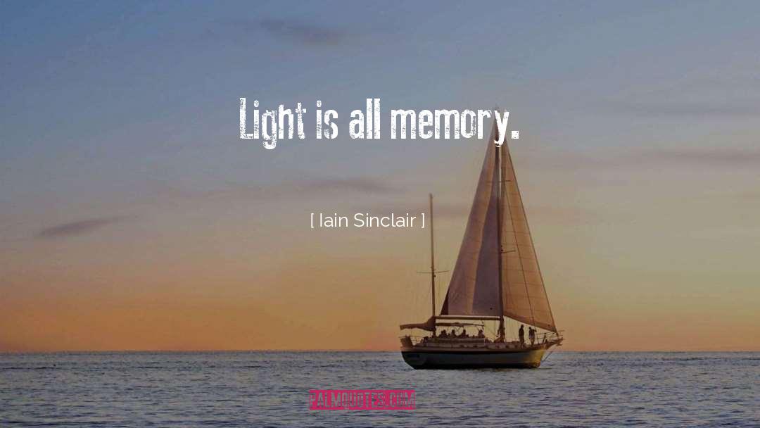 Iain Sinclair Quotes: Light is all memory.