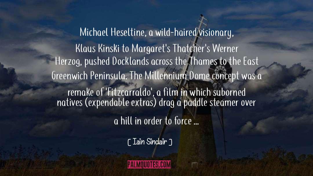 Iain Sinclair Quotes: Michael Heseltine, a wild-haired visionary,