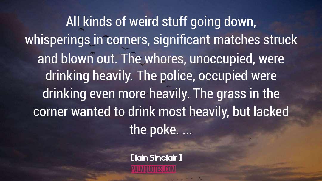 Iain Sinclair Quotes: All kinds of weird stuff