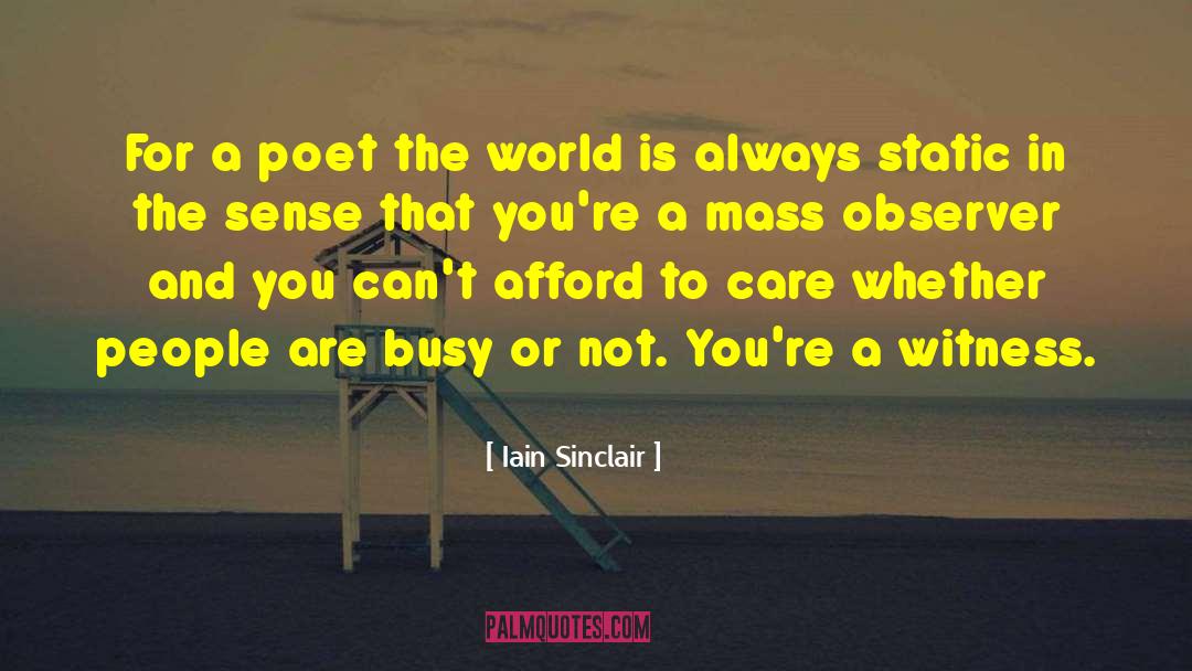 Iain Sinclair Quotes: For a poet the world