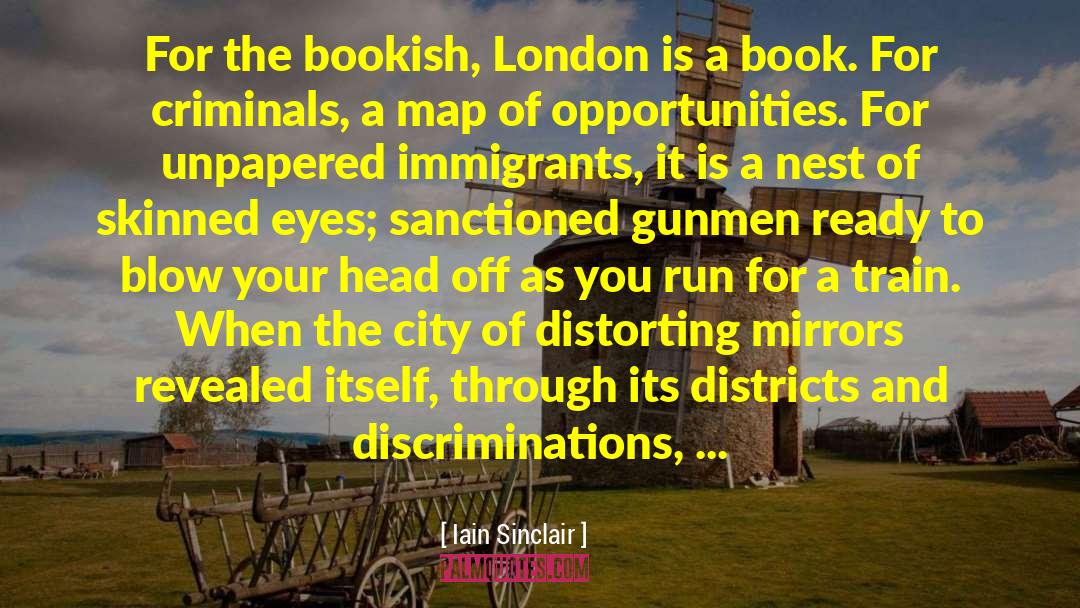 Iain Sinclair Quotes: For the bookish, London is