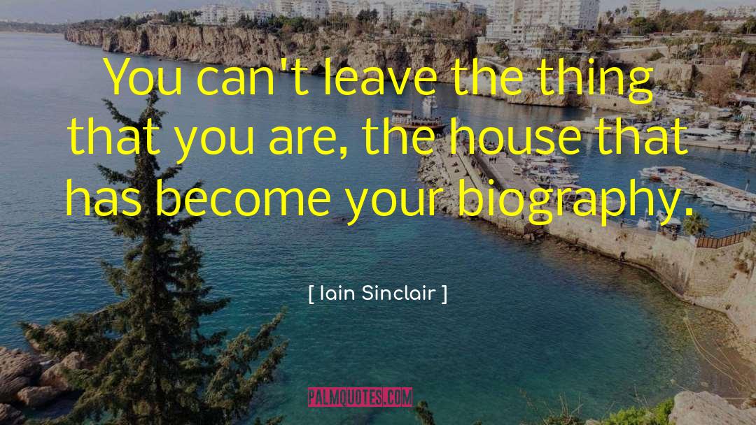 Iain Sinclair Quotes: You can't leave the thing