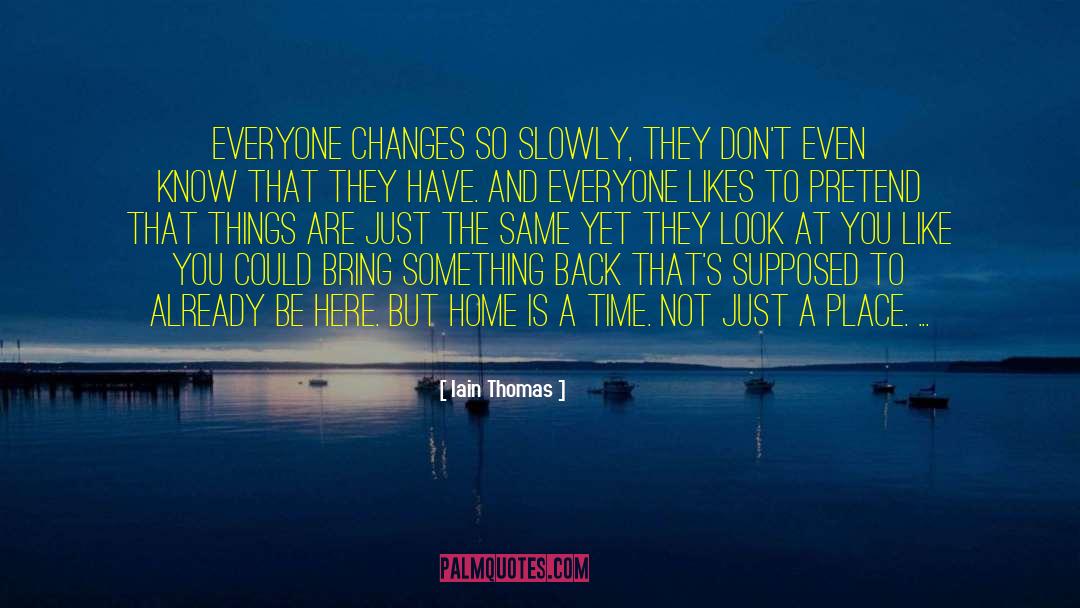 Iain Thomas Quotes: Everyone changes so slowly, they