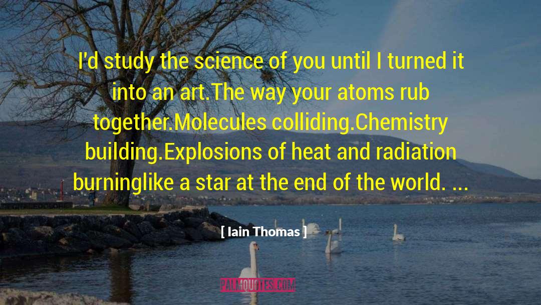Iain Thomas Quotes: I'd study the science of
