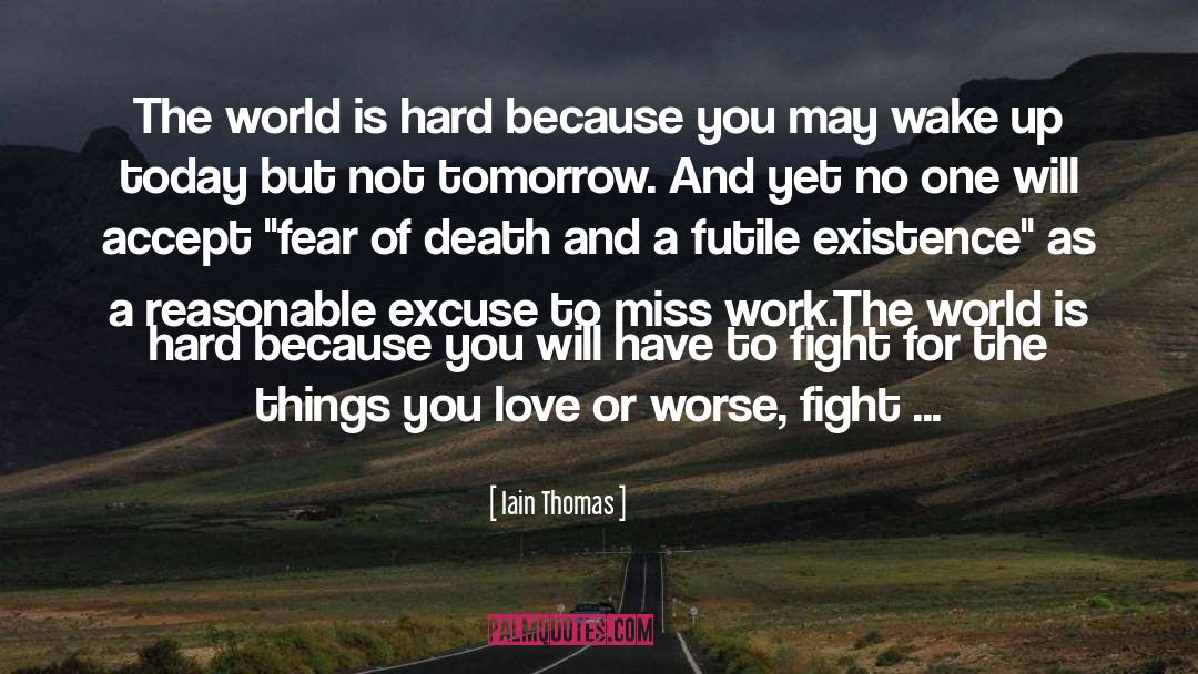 Iain Thomas Quotes: The world is hard because