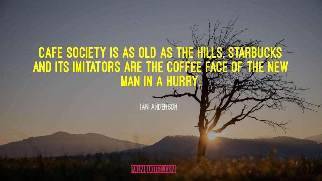 Ian Anderson Quotes: Cafe society is as old