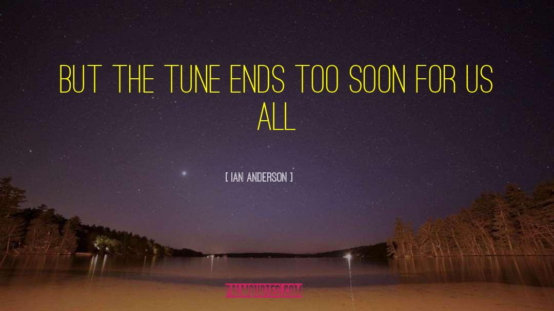 Ian Anderson Quotes: But the tune ends too