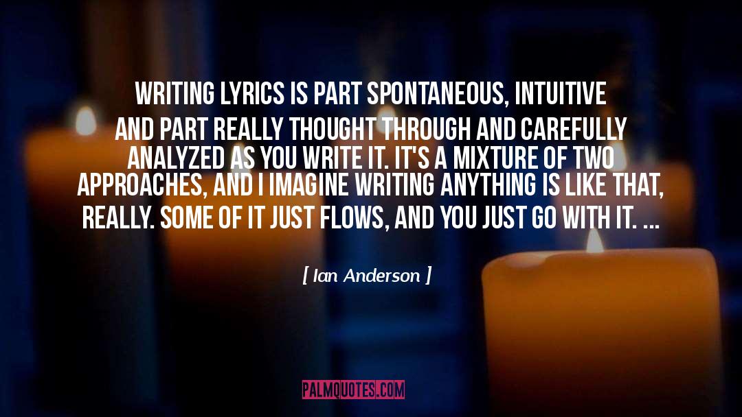 Ian Anderson Quotes: Writing lyrics is part spontaneous,