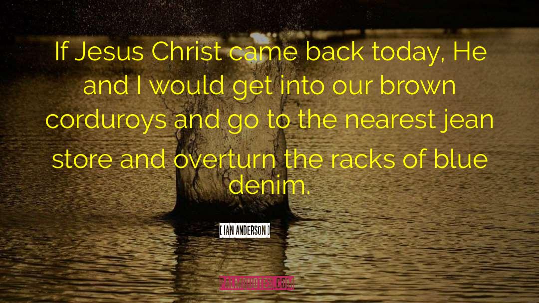 Ian Anderson Quotes: If Jesus Christ came back