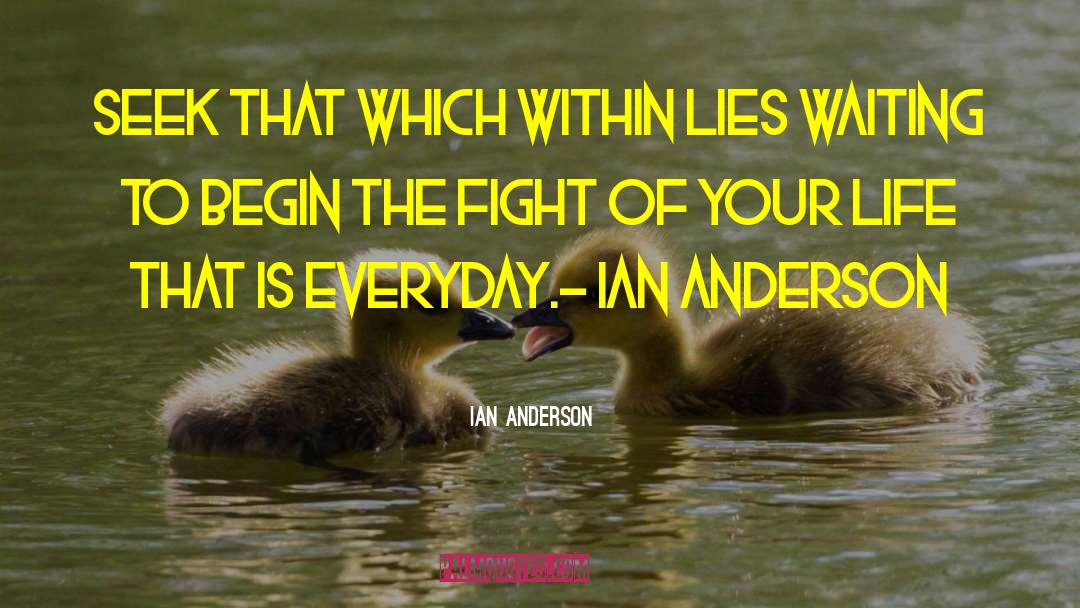 Ian Anderson Quotes: Seek that which within lies