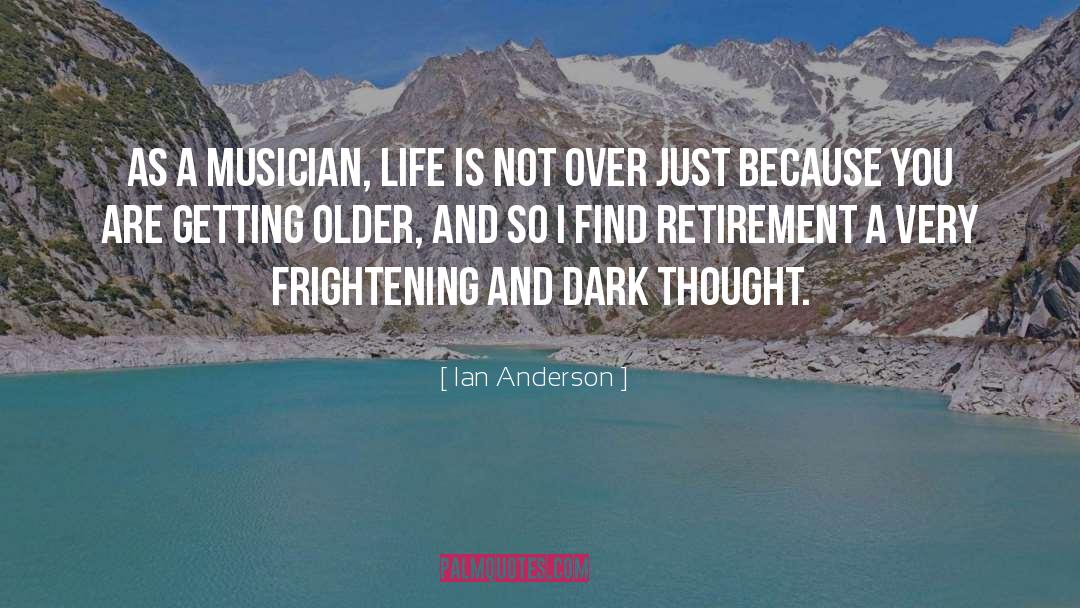 Ian Anderson Quotes: As a musician, life is