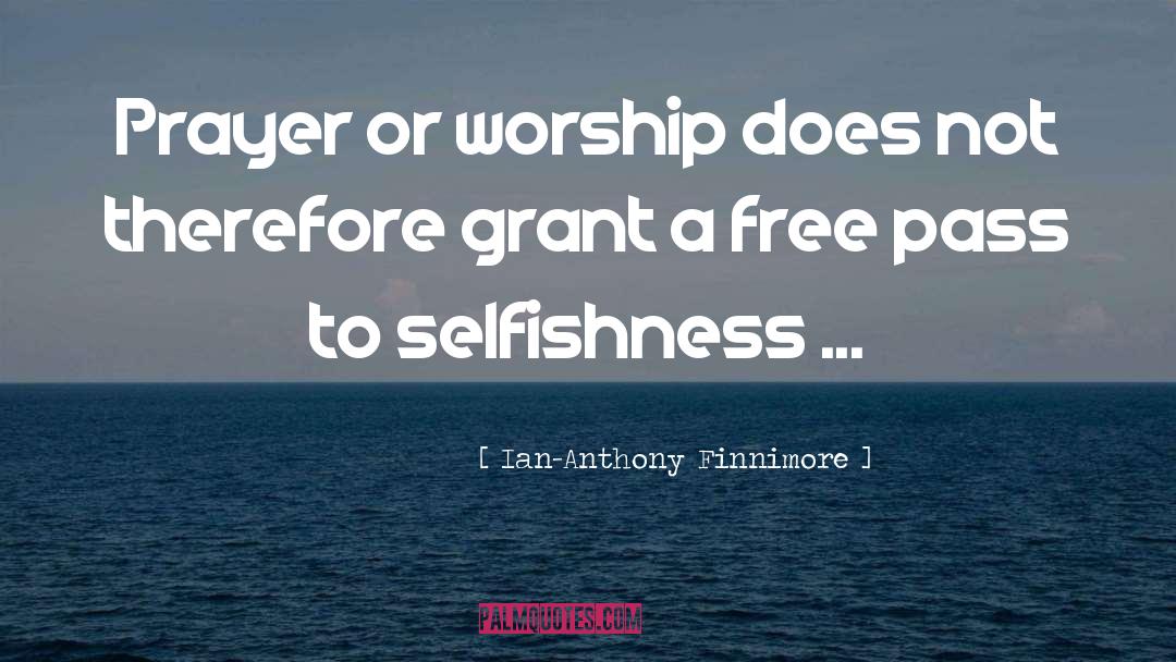 Ian-Anthony Finnimore Quotes: Prayer or worship does not