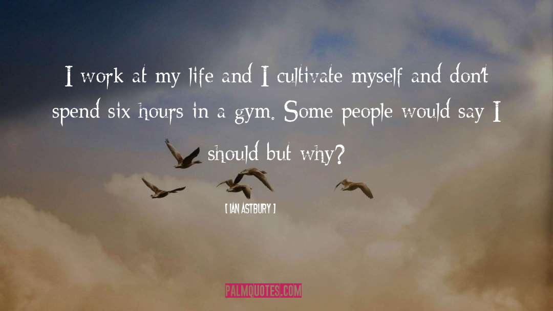 Ian Astbury Quotes: I work at my life