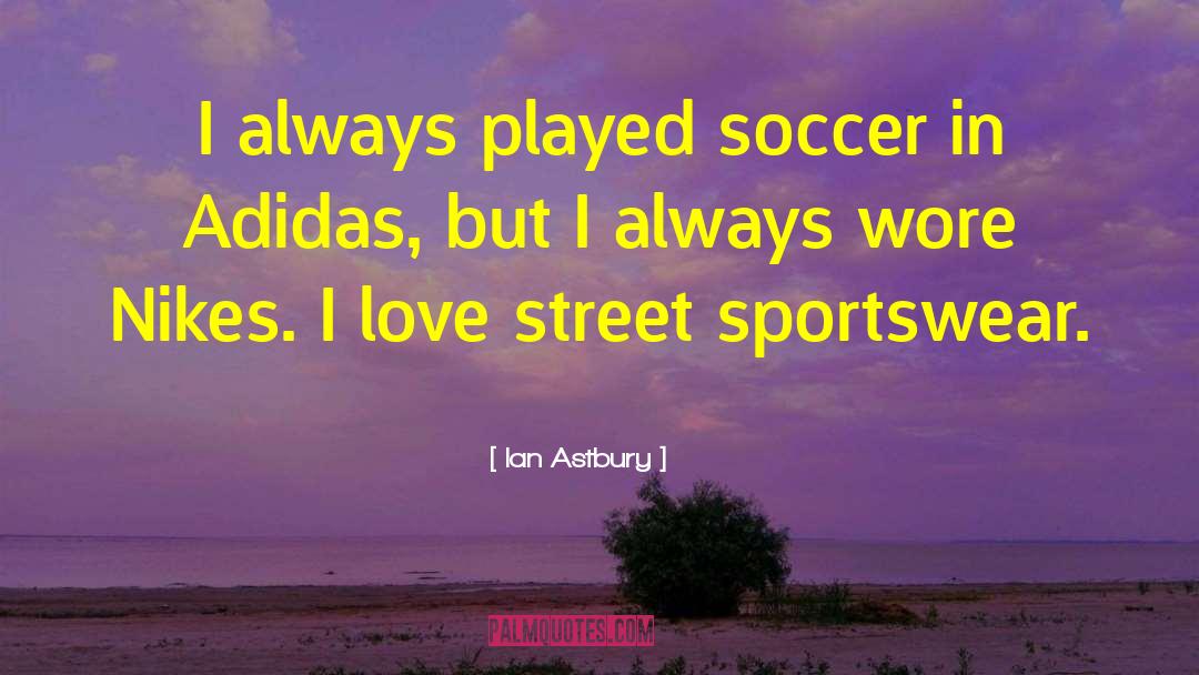 Ian Astbury Quotes: I always played soccer in