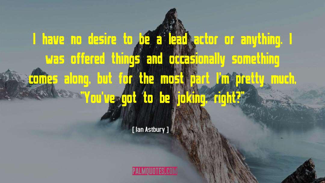 Ian Astbury Quotes: I have no desire to