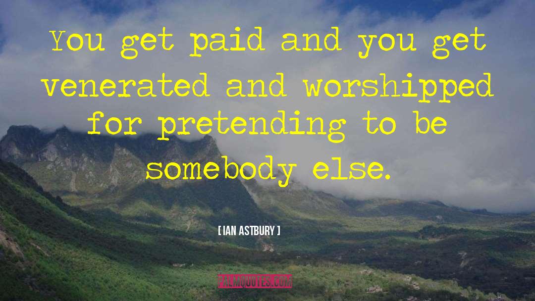 Ian Astbury Quotes: You get paid and you