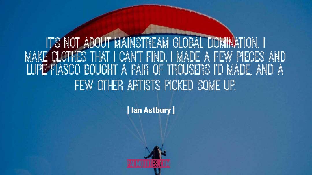 Ian Astbury Quotes: It's not about mainstream global