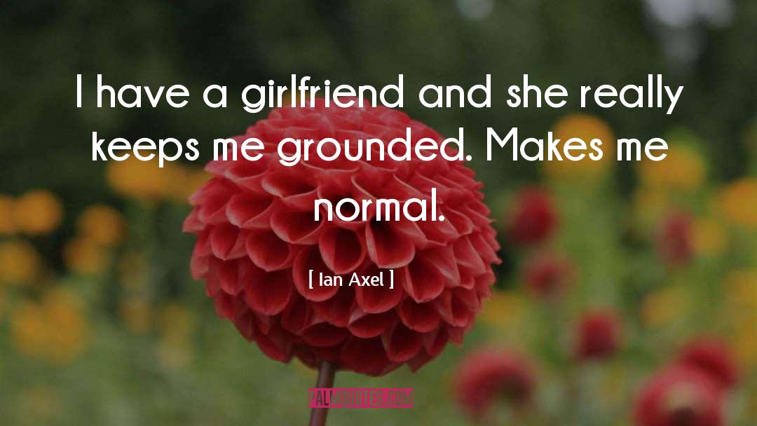 Ian Axel Quotes: I have a girlfriend and