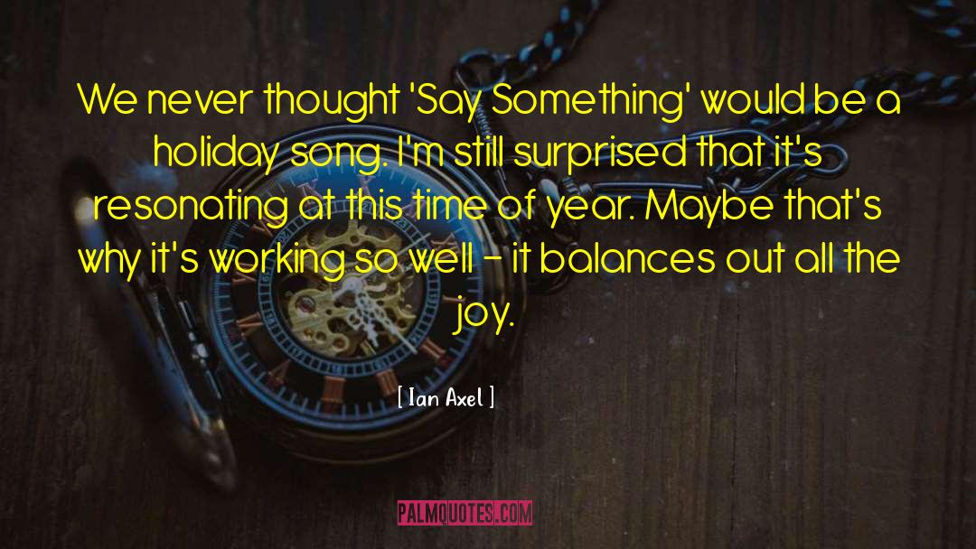 Ian Axel Quotes: We never thought 'Say Something'