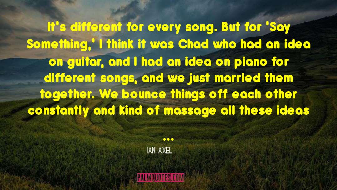 Ian Axel Quotes: It's different for every song.