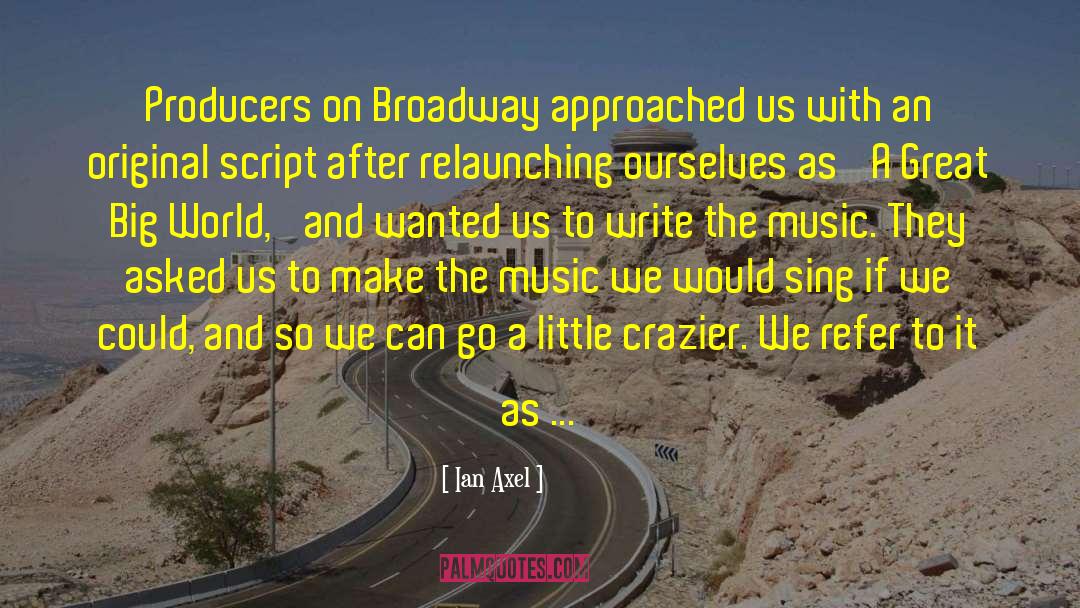 Ian Axel Quotes: Producers on Broadway approached us