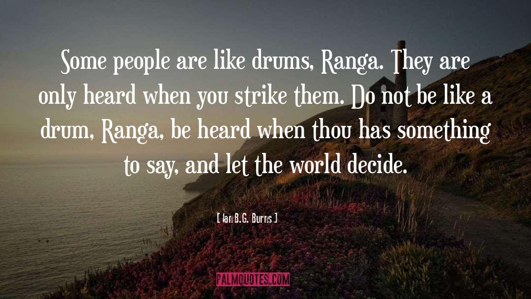 Ian B.G. Burns Quotes: Some people are like drums,