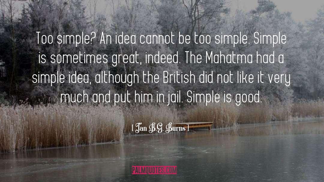 Ian B.G. Burns Quotes: Too simple? An idea cannot