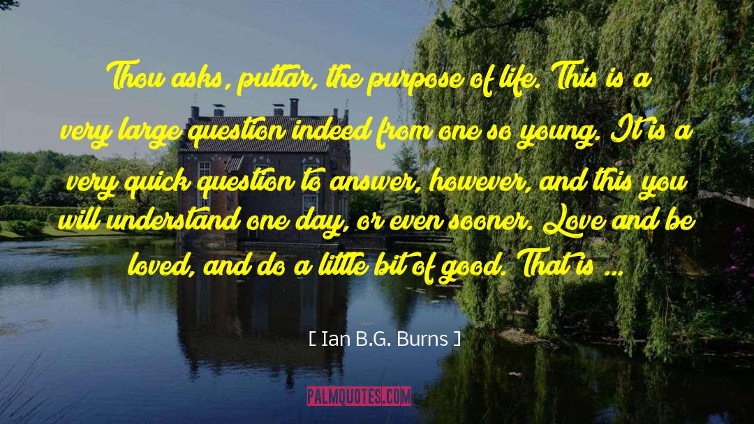 Ian B.G. Burns Quotes: Thou asks, puttar, the purpose