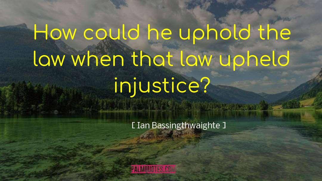 Ian Bassingthwaighte Quotes: How could he uphold the