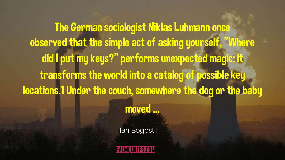 Ian Bogost Quotes: The German sociologist Niklas Luhmann