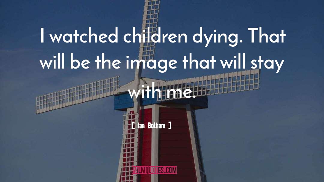 Ian Botham Quotes: I watched children dying. That