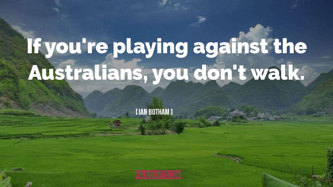 Ian Botham Quotes: If you're playing against the