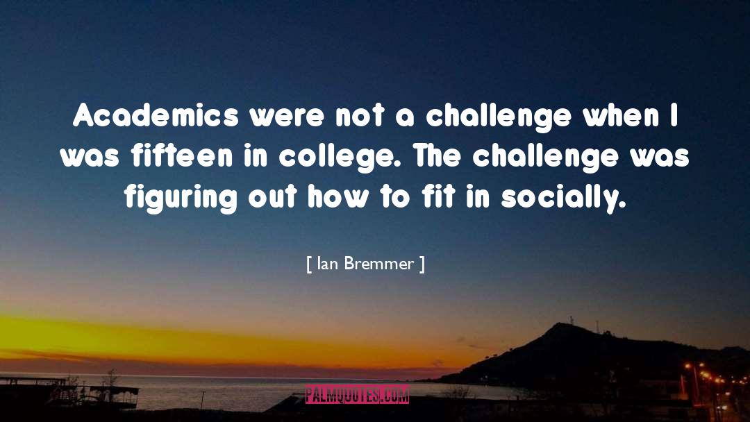 Ian Bremmer Quotes: Academics were not a challenge