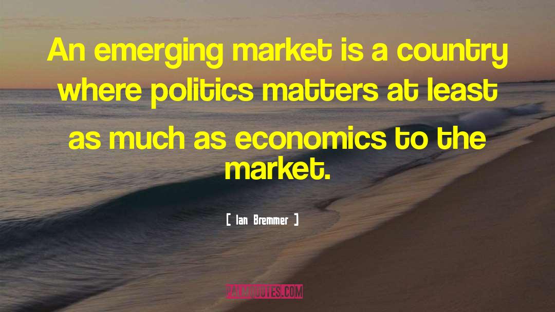 Ian Bremmer Quotes: An emerging market is a