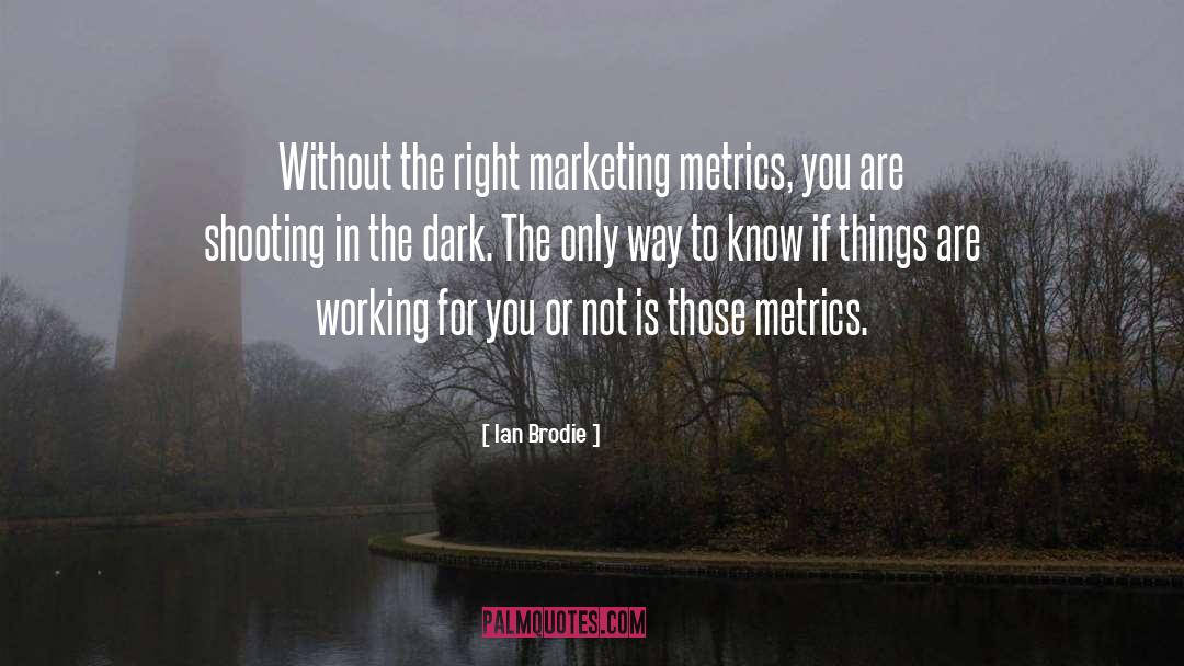 Ian Brodie Quotes: Without the right marketing metrics,