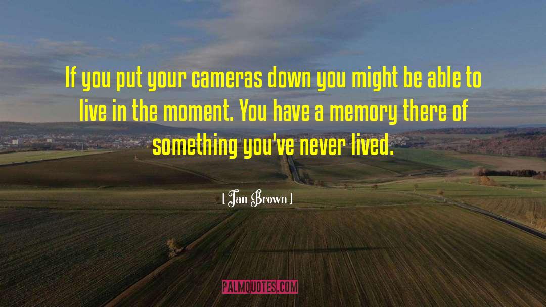 Ian Brown Quotes: If you put your cameras