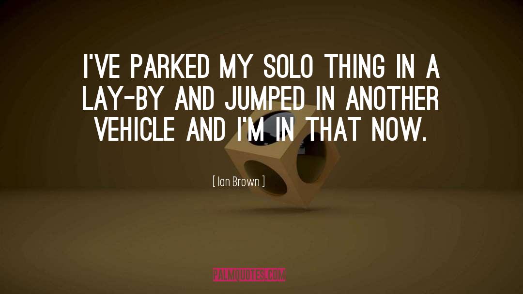 Ian Brown Quotes: I've parked my solo thing