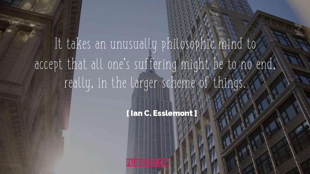 Ian C. Esslemont Quotes: It takes an unusually philosophic