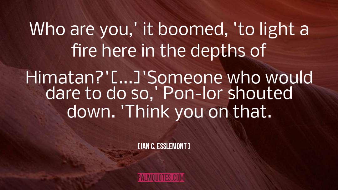 Ian C. Esslemont Quotes: Who are you,' it boomed,