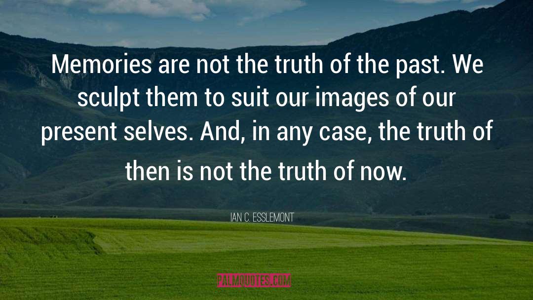 Ian C. Esslemont Quotes: Memories are not the truth