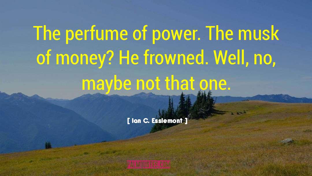 Ian C. Esslemont Quotes: The perfume of power. The