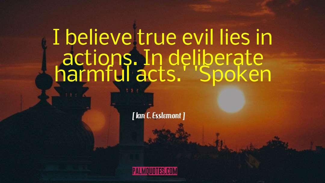 Ian C. Esslemont Quotes: I believe true evil lies