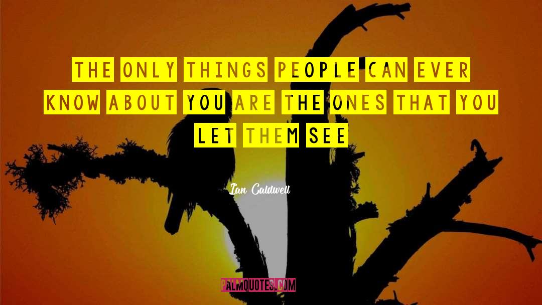 Ian Caldwell Quotes: The only things people can