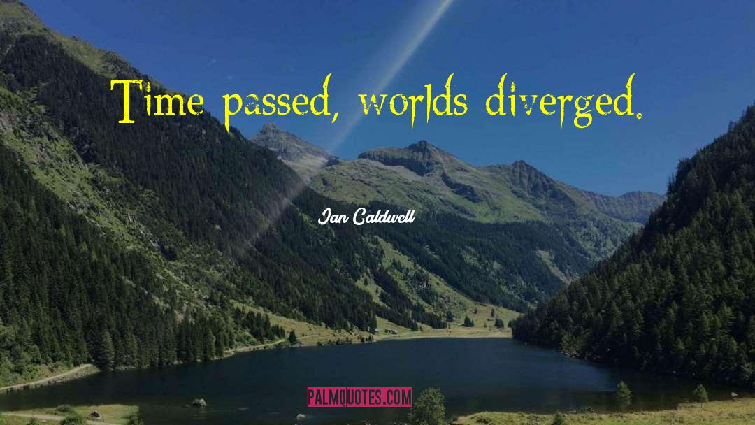 Ian Caldwell Quotes: Time passed, worlds diverged.