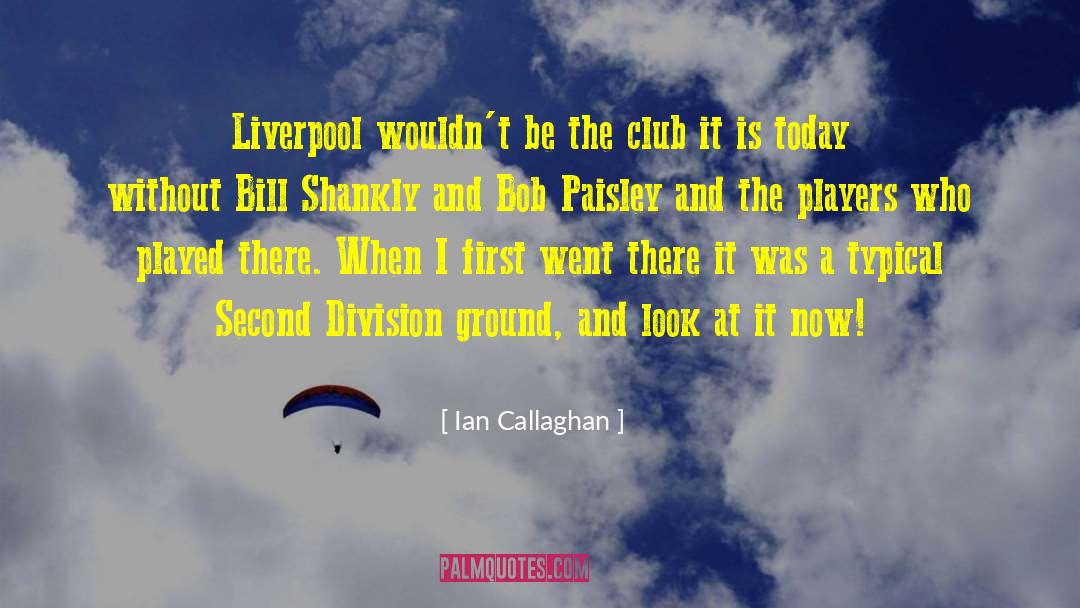 Ian Callaghan Quotes: Liverpool wouldn't be the club