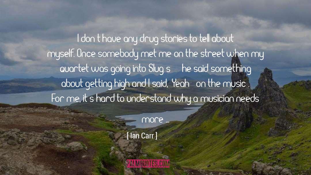 Ian Carr Quotes: I don't have any drug