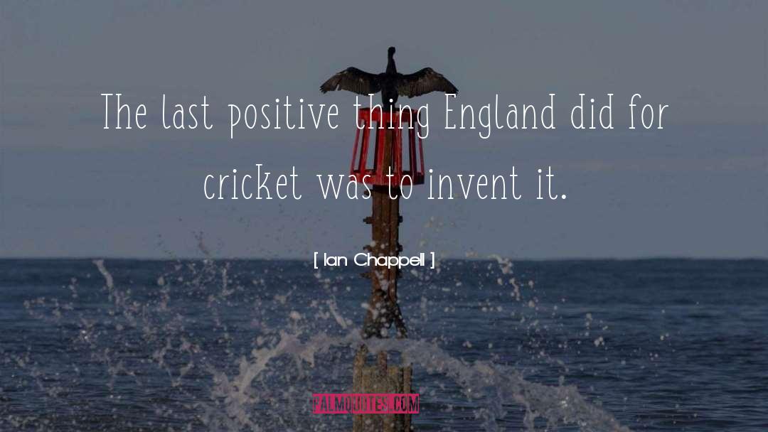 Ian Chappell Quotes: The last positive thing England